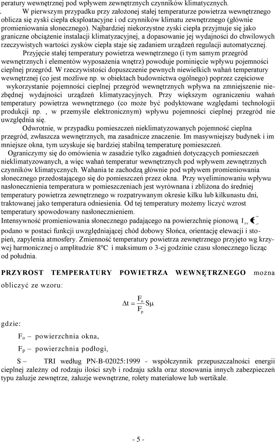 Nabardze nekorzystne zysk cepła przymue sę ako granczne obcążene nstalac klmatyzacyne, a dopasowane e wydanośc do chwlowych rzeczywstych wartośc zysków cepła stae sę zadanem urządzeń regulac