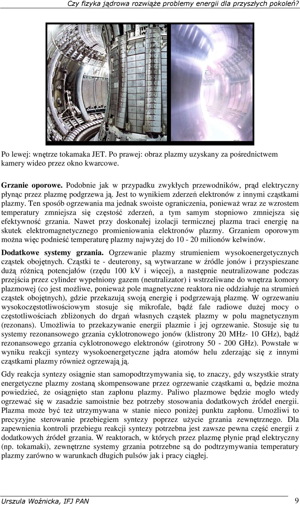 Ten sposób ogrzewania ma jednak swoiste ograniczenia, poniewaŝ wraz ze wzrostem temperatury zmniejsza się częstość zderzeń, a tym samym stopniowo zmniejsza się efektywność grzania.