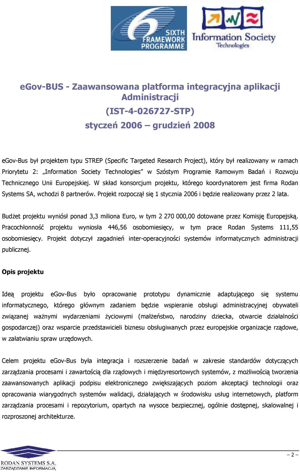 W skład konsorcjum projektu, którego koordynatorem jest firma Rodan Systems SA, wchodzi 8 partnerów. Projekt rozpoczął się 1 stycznia 2006 i będzie realizowany przez 2 lata.