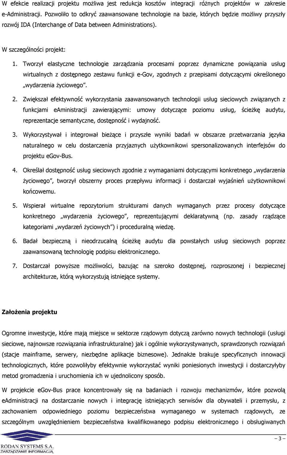 Tworzył elastyczne technologie zarządzania procesami poprzez dynamiczne powiązania usług wirtualnych z dostępnego zestawu funkcji e-gov, zgodnych z przepisami dotyczącymi określonego wydarzenia