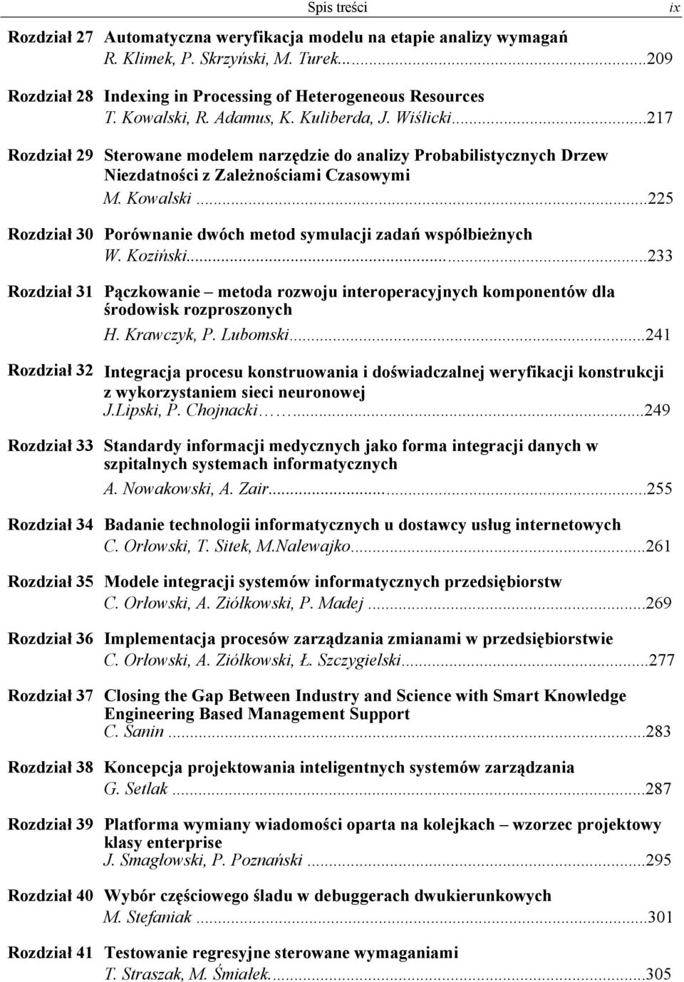 ..225 Rozdział 30 Porównanie dwóch metod symulacji zadań współbieżnych W. Koziński...233 Rozdział 31 Pączkowanie metoda rozwoju interoperacyjnych komponentów dla środowisk rozproszonych H.
