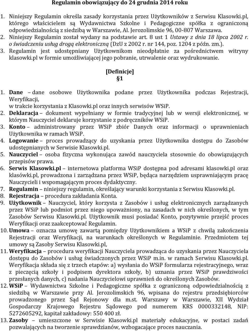 Niniejszy Regulamin został wydany na podstawie art. 8 ust 1 Ustawy z dnia 18 lipca 2002 r. o świadczeniu usług drogą elektroniczną (DzU z 2002 r. nr 144, poz. 1204 z późn. zm.). 3.