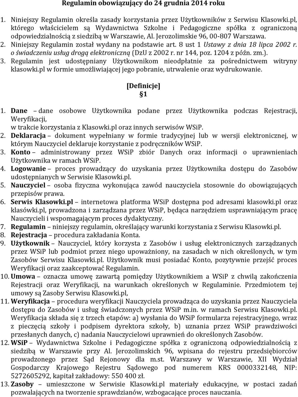 Niniejszy Regulamin został wydany na podstawie art. 8 ust 1 Ustawy z dnia 18 lipca 2002 r. o świadczeniu usług drogą elektroniczną (DzU z 2002 r. nr 144, poz. 1204 z późn. zm.). 3.