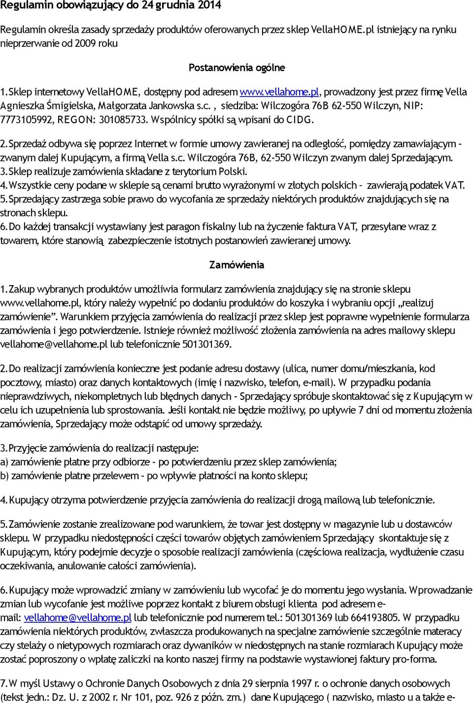 , siedziba: Wilczogóra 76B 62-550 Wilczyn, NIP: 7773105992, REGON: 301085733. Wspólnicy spółki są wpisani do CIDG. 2.