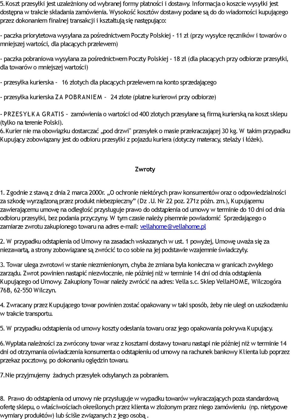 zł (przy wysyłce ręczników i towarów o mniejszej wartości, dla płacących przelewem) - paczka pobraniowa wysyłana za pośrednictwem Poczty Polskiej - 18 zł (dla płacących przy odbiorze przesyłki, dla