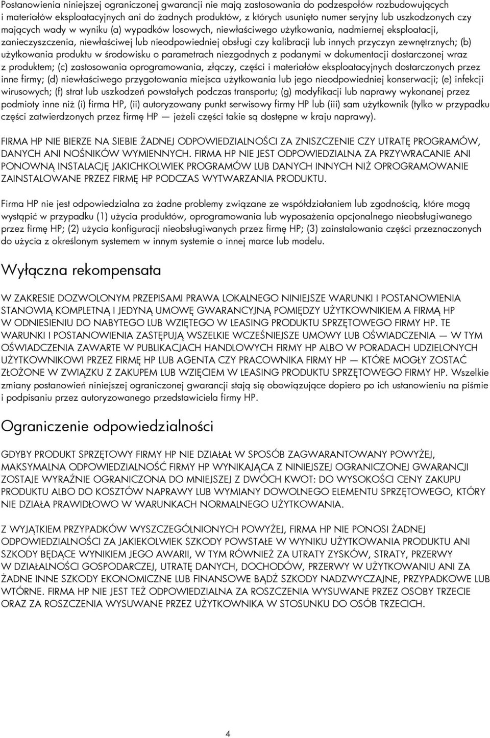 przyczyn zewnętrznych; (b) użytkowania produktu w środowisku o parametrach niezgodnych z podanymi w dokumentacji dostarczonej wraz z produktem; (c) zastosowania oprogramowania, złączy, części i