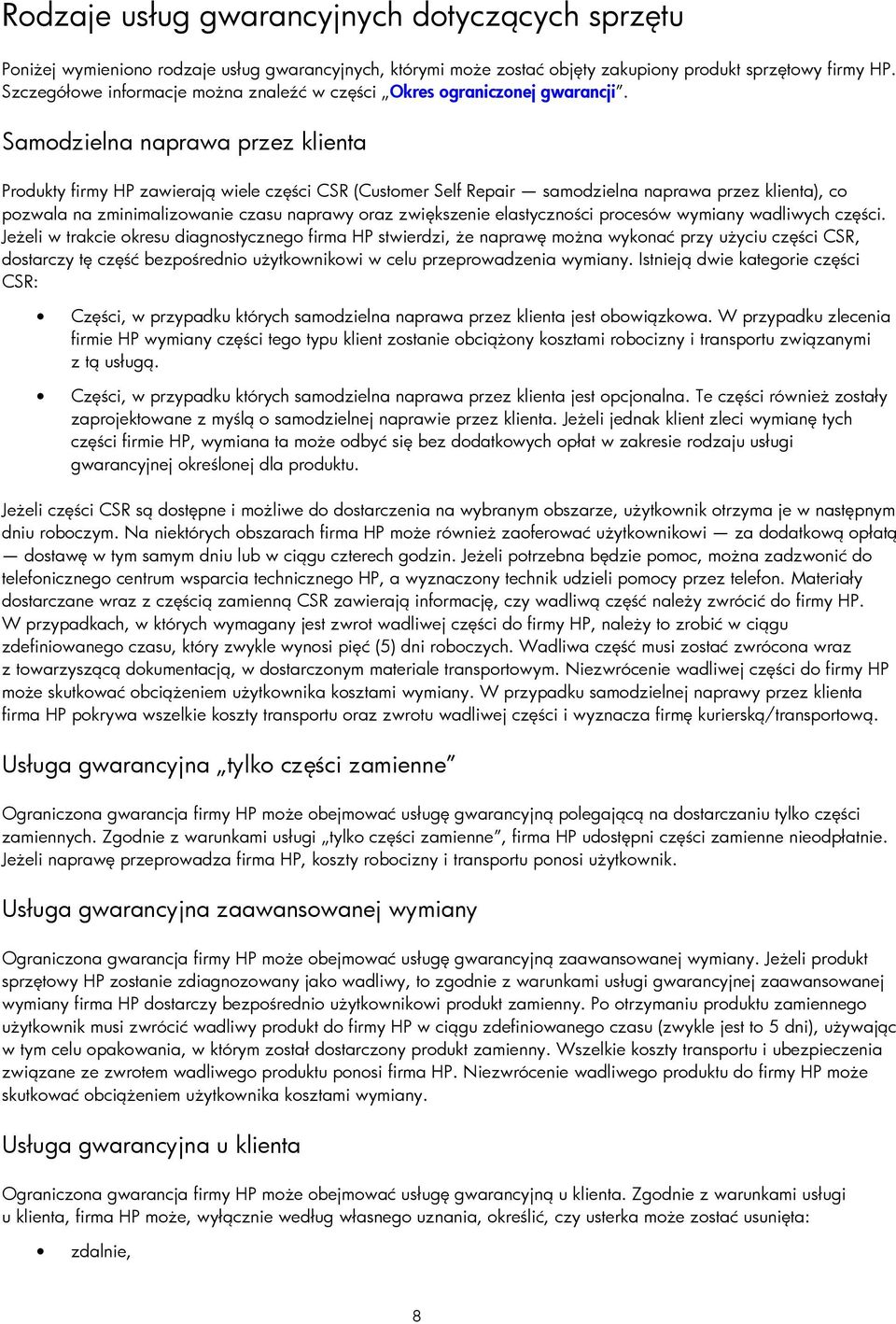 Samodzielna naprawa przez klienta Produkty firmy HP zawierają wiele części CSR (Customer Self Repair samodzielna naprawa przez klienta), co pozwala na zminimalizowanie czasu naprawy oraz zwiększenie