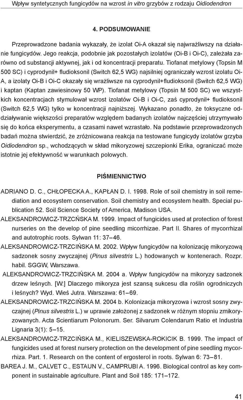 Tiofnt metylowy (Topsin M 500 SC) i yprodynil+ fludioksonil (Swith 62,5 WG) njsilniej ogrnizły wzrost izoltu Oi- A, izolty Oi-B i Oi-C okzły się wrżliwsze n yprodynil+fludioksonil (Swith 62,5 WG) i