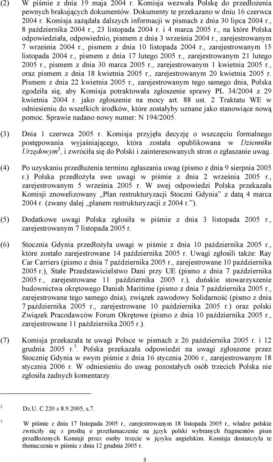 , na które Polska odpowiedziała, odpowiednio, pismem z dnia 3 września 2004 r., zarejestrowanym 7 września 2004 r., pismem z dnia 10 listopada 2004 r., zarejestrowanym 15 listopada 2004 r.