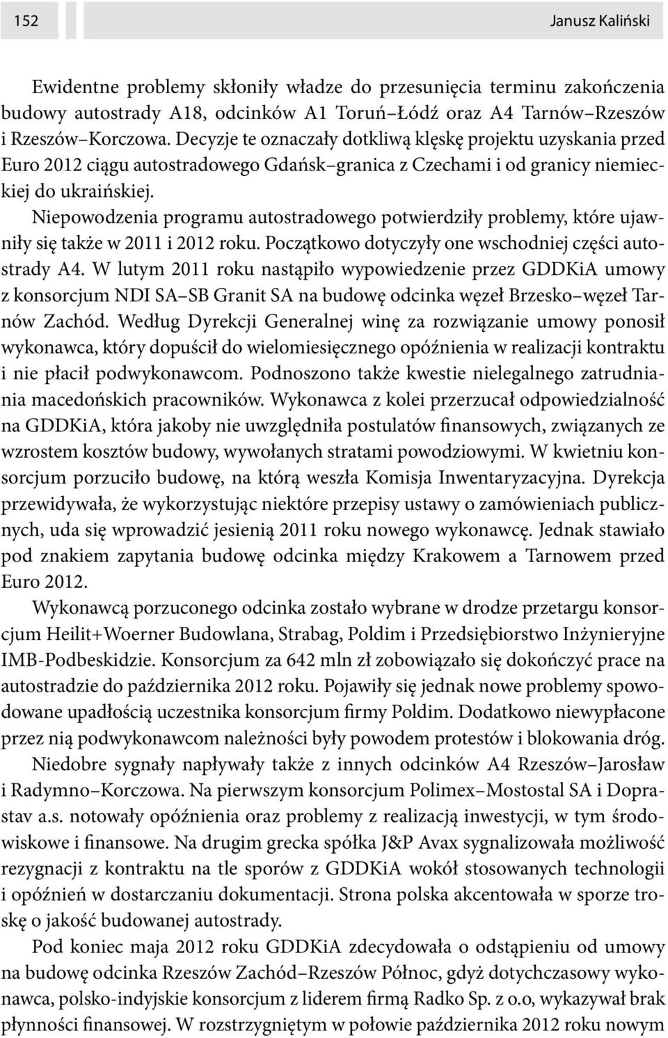 Niepowodzenia programu autostradowego potwierdziły problemy, które ujawniły się także w 2011 i 2012 roku. Początkowo dotyczyły one wschodniej części autostrady A4.