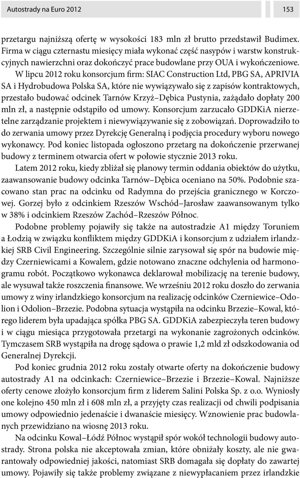 W lipcu 2012 roku konsorcjum firm: SIAC Construction Ltd, PBG SA, APRIVIA SA i Hydrobudowa Polska SA, które nie wywiązywało się z zapisów kontraktowych, przestało budować odcinek Tarnów Krzyż Dębica
