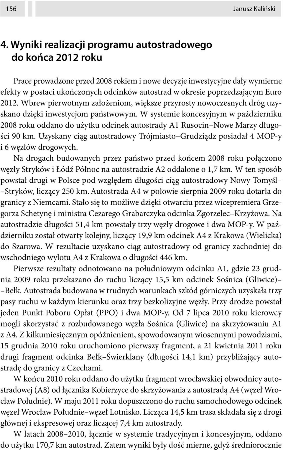 poprzedzającym Euro 2012. Wbrew pierwotnym założeniom, większe przyrosty nowoczesnych dróg uzyskano dzięki inwestycjom państwowym.