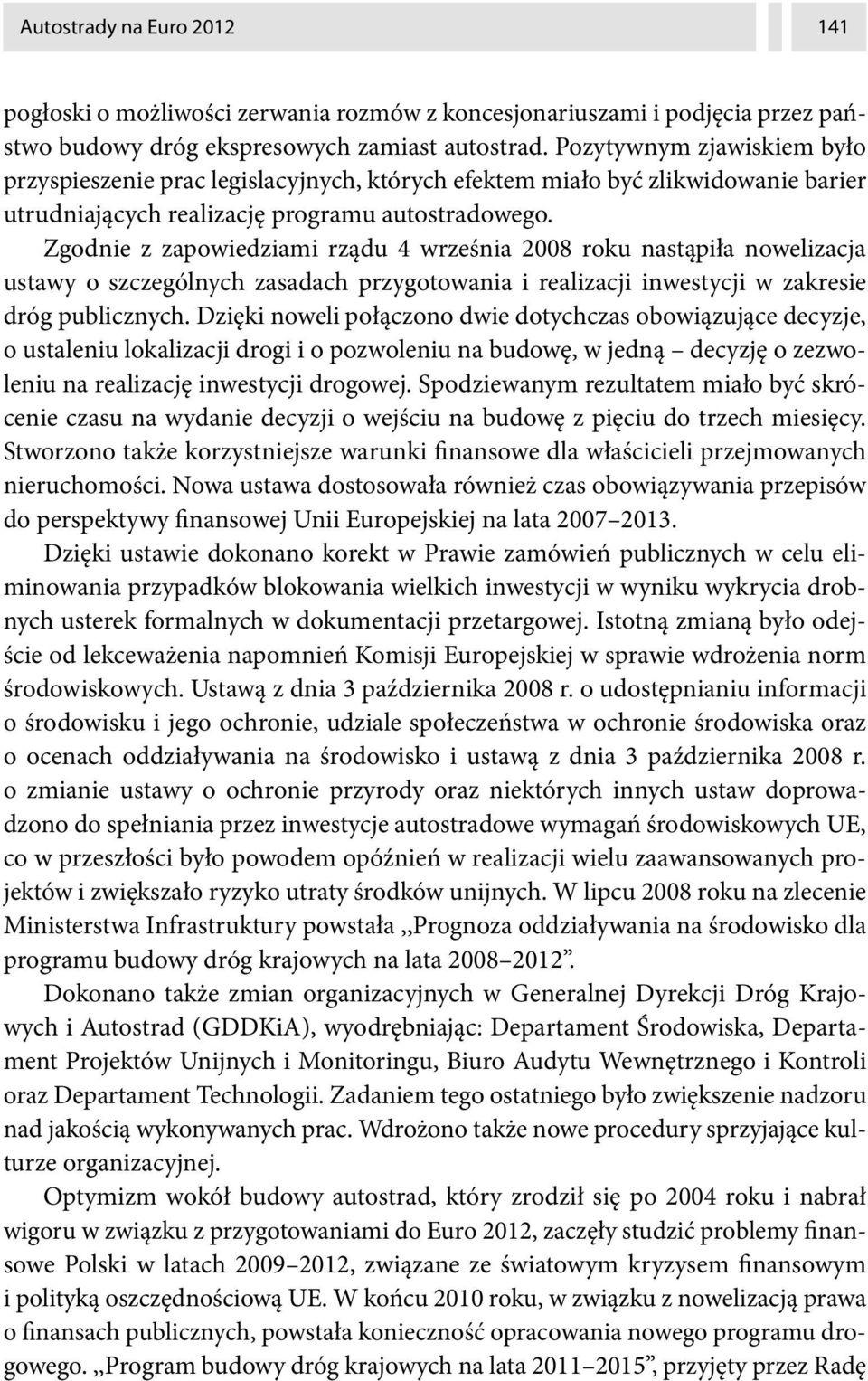 Zgodnie z zapowiedziami rządu 4 września 2008 roku nastąpiła nowelizacja ustawy o szczególnych zasadach przygotowania i realizacji inwestycji w zakresie dróg publicznych.