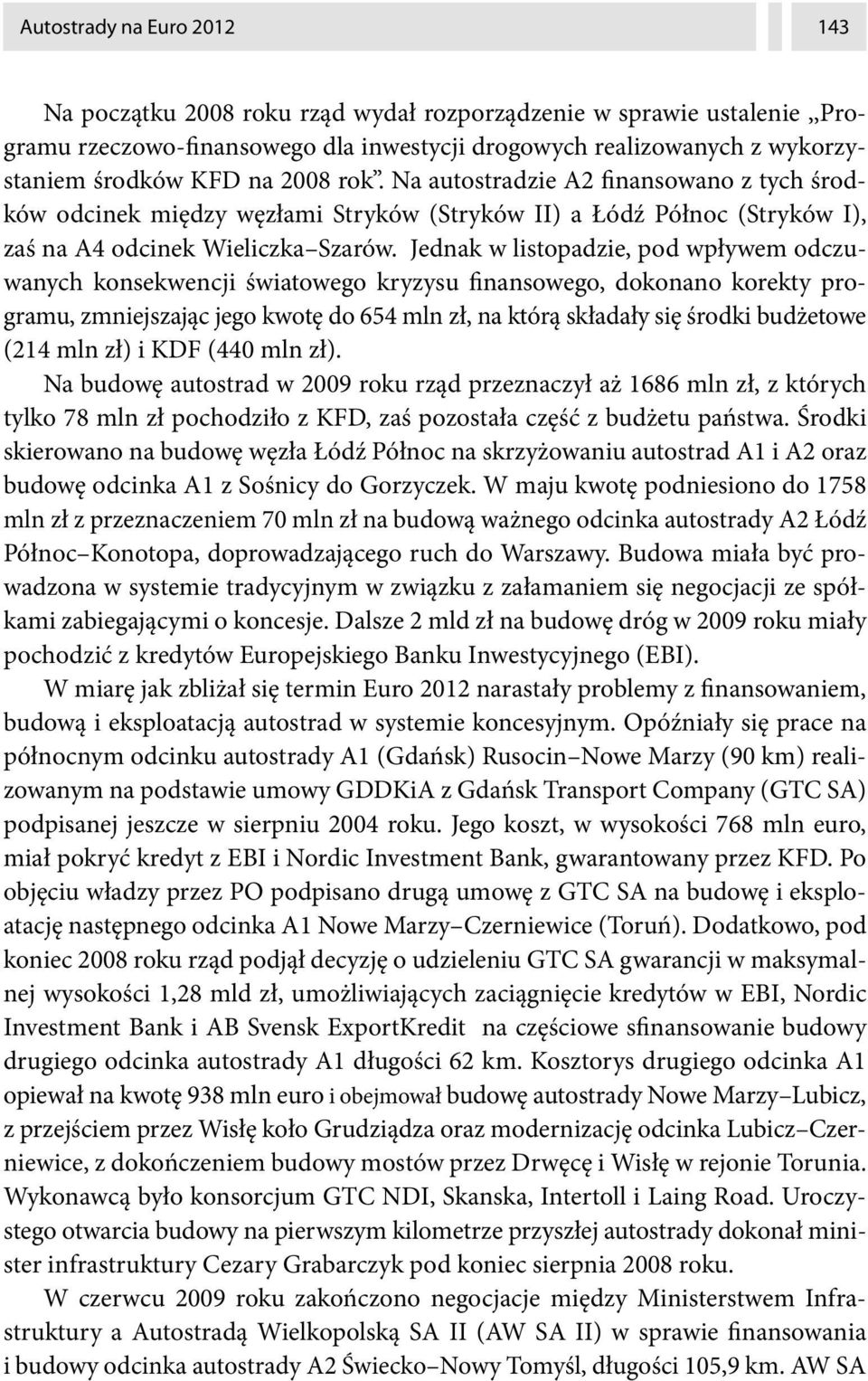 Jednak w listopadzie, pod wpływem odczuwanych konsekwencji światowego kryzysu finansowego, dokonano korekty programu, zmniejszając jego kwotę do 654 mln zł, na którą składały się środki budżetowe