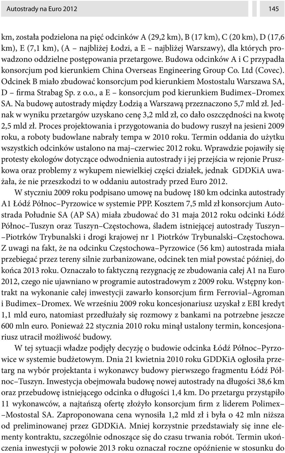 Odcinek B miało zbudować konsorcjum pod kierunkiem Mostostalu Warszawa SA, D firma Strabag Sp. z o.o., a E konsorcjum pod kierunkiem Budimex Dromex SA.