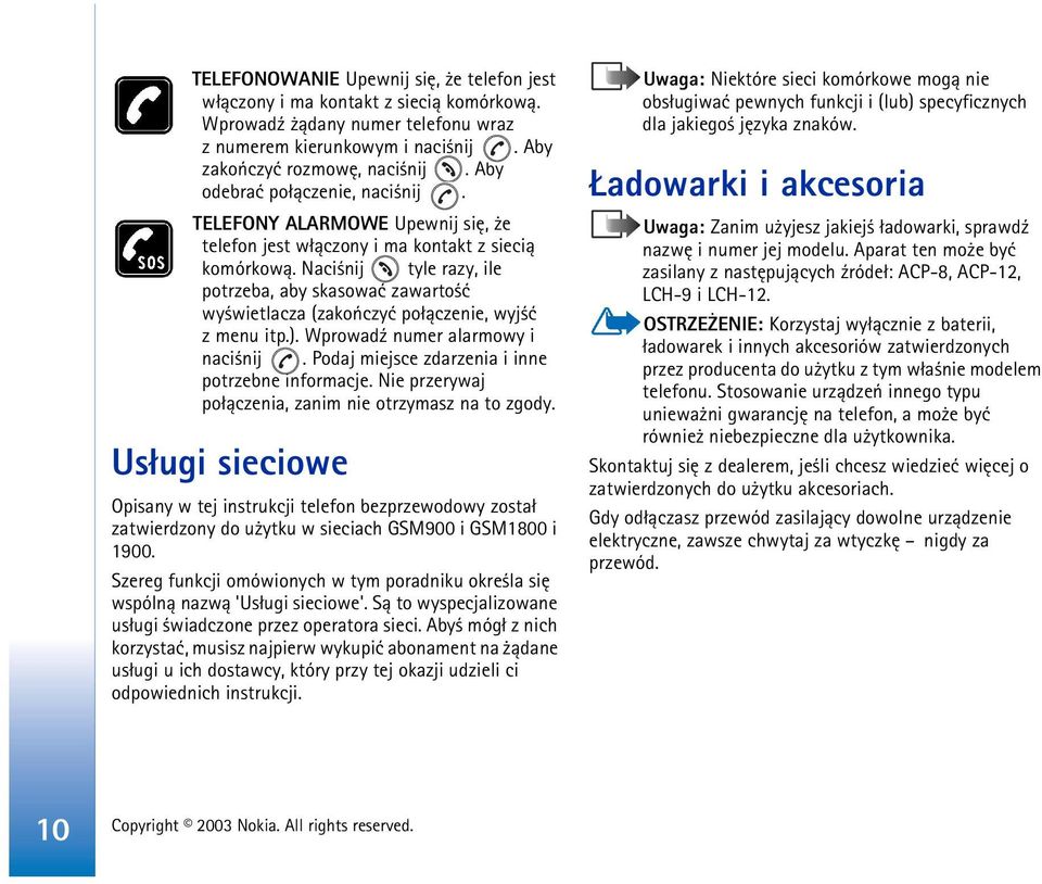 Naci nij tyle razy, ile potrzeba, aby skasowaæ zawarto æ wy wietlacza (zakoñczyæ po³±czenie, wyj æ z menu itp.). Wprowad¼ numer alarmowy i naci nij.