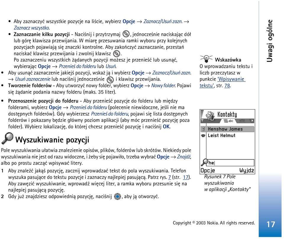 W miarê przesuwania ramki wyboru przy kolejnych pozycjach pojawiaj± siê znaczki kontrolne. Aby zakoñczyæ zaznaczanie, przestañ naciskaæ klawisz przewijania i zwolnij klawisz.