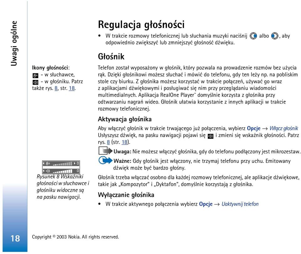 G³o nik Telefon zosta³ wyposa ony w g³o nik, który pozwala na prowadzenie rozmów bez u ycia r±k. Dziêki g³o nikowi mo esz s³uchaæ i mówiæ do telefonu, gdy ten le y np. na pobliskim stole czy biurku.