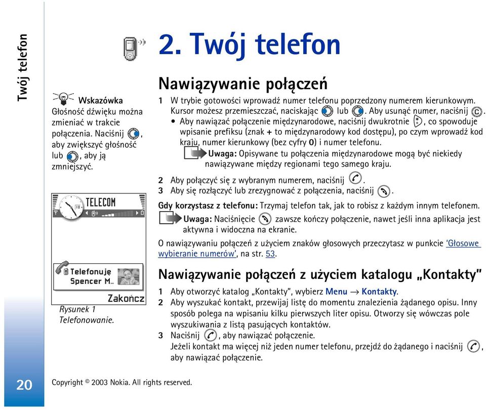 Aby nawi±zaæ po³±czenie miêdzynarodowe, naci nij dwukrotnie, co spowoduje wpisanie prefiksu (znak + to miêdzynarodowy kod dostêpu), po czym wprowad¼ kod kraju, numer kierunkowy (bez cyfry 0) i numer