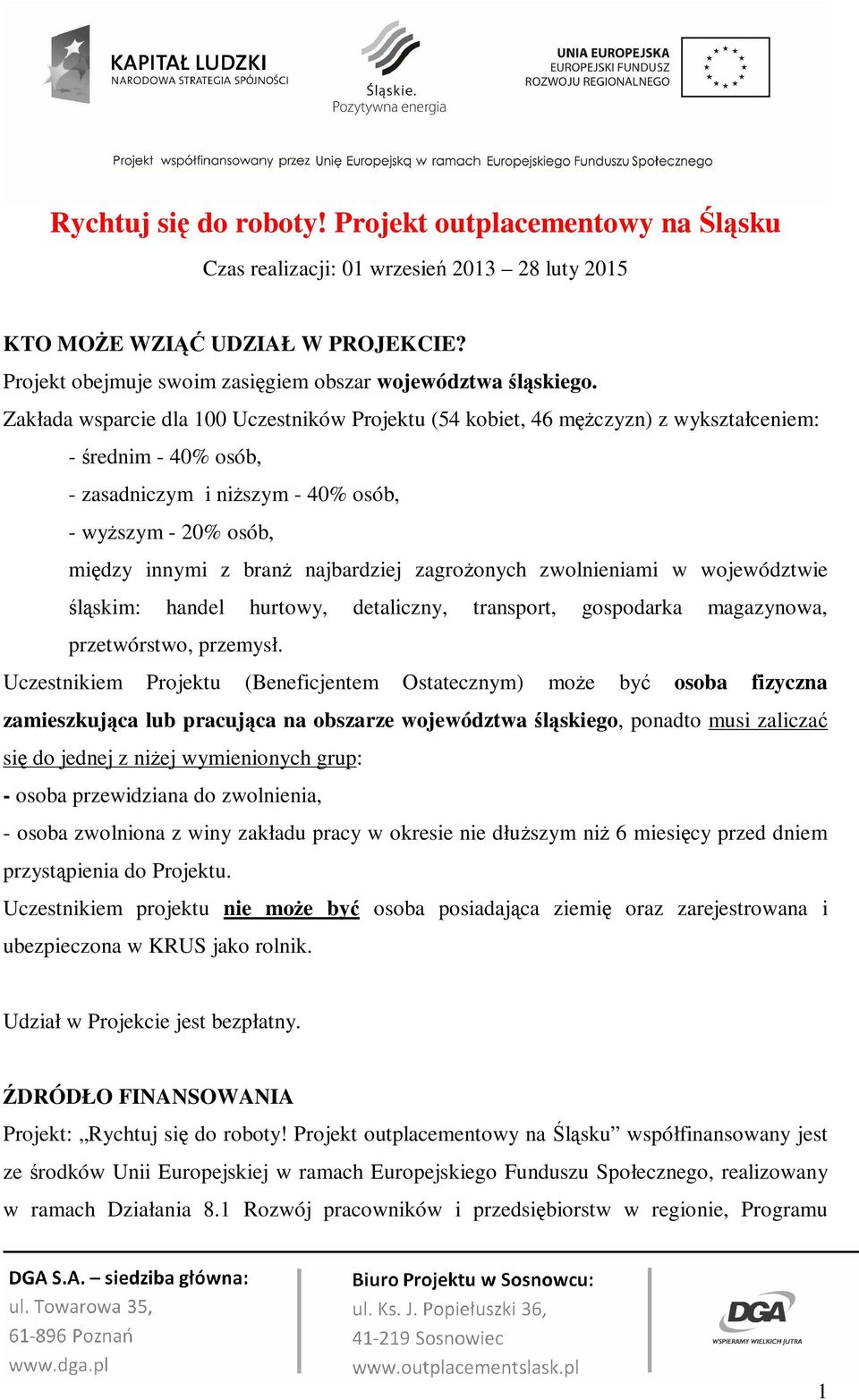 Zakłada wsparcie dla 100 Uczestników Projektu (54 kobiet, 46 mężczyzn) z wykształceniem: - średnim - 40% osób, - zasadniczym i niższym - 40% osób, - wyższym - 20% osób, między innymi z branż