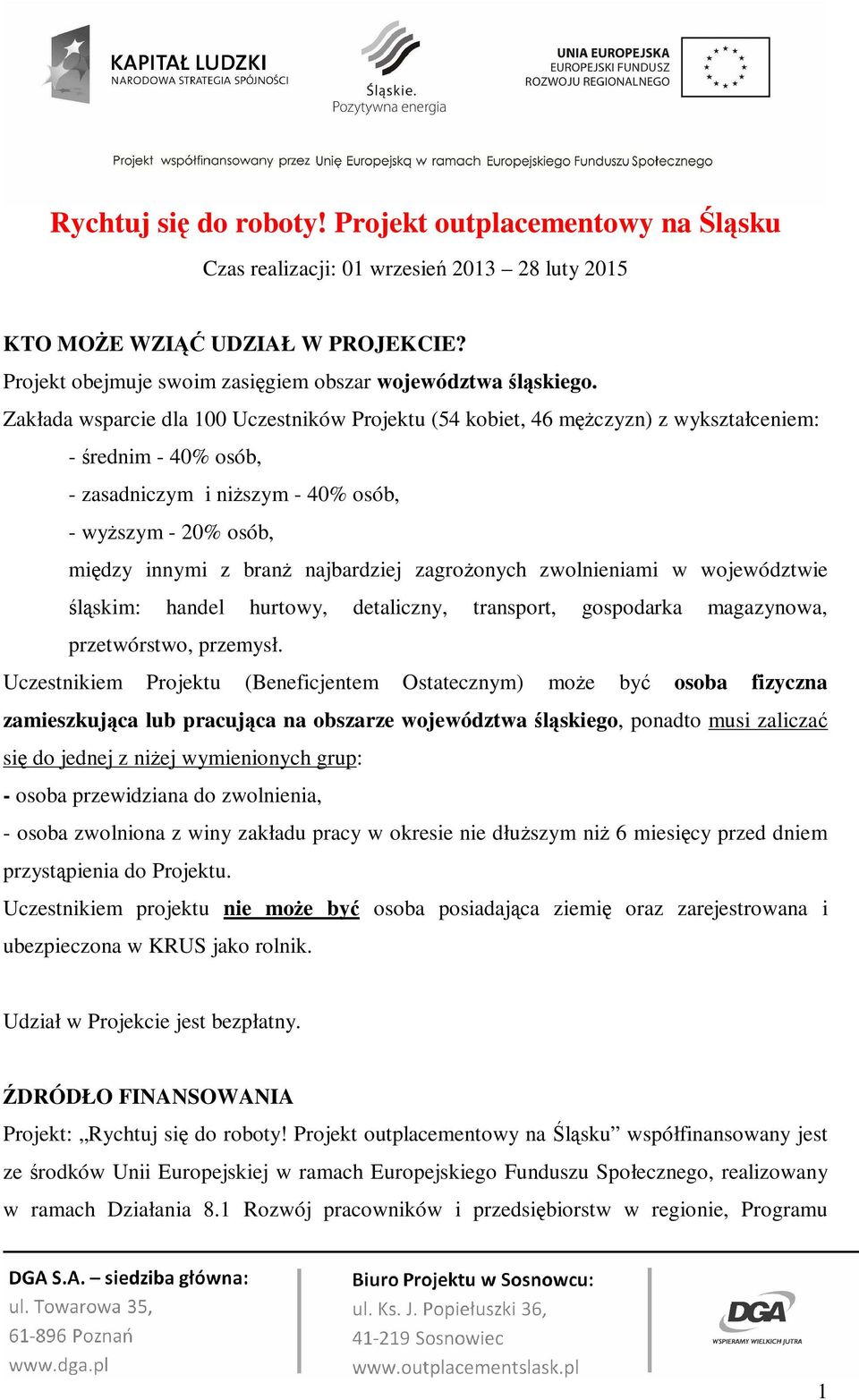 Zakłada wsparcie dla 100 Uczestników Projektu (54 kobiet, 46 mężczyzn) z wykształceniem: - średnim - 40% osób, - zasadniczym i niższym - 40% osób, - wyższym - 20% osób, między innymi z branż