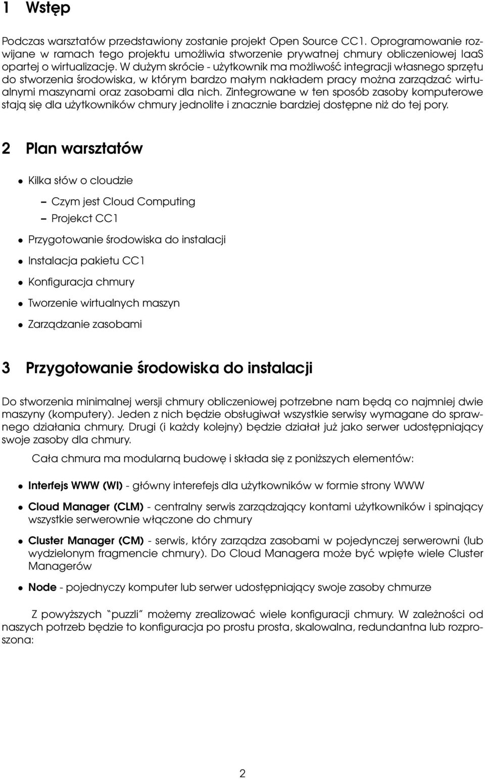 W dużym skrócie - użytkownik ma możliwość integracji własnego sprzętu do stworzenia środowiska, w którym bardzo małym nakładem pracy można zarzadzać wirtualnymi maszynami oraz zasobami dla nich.