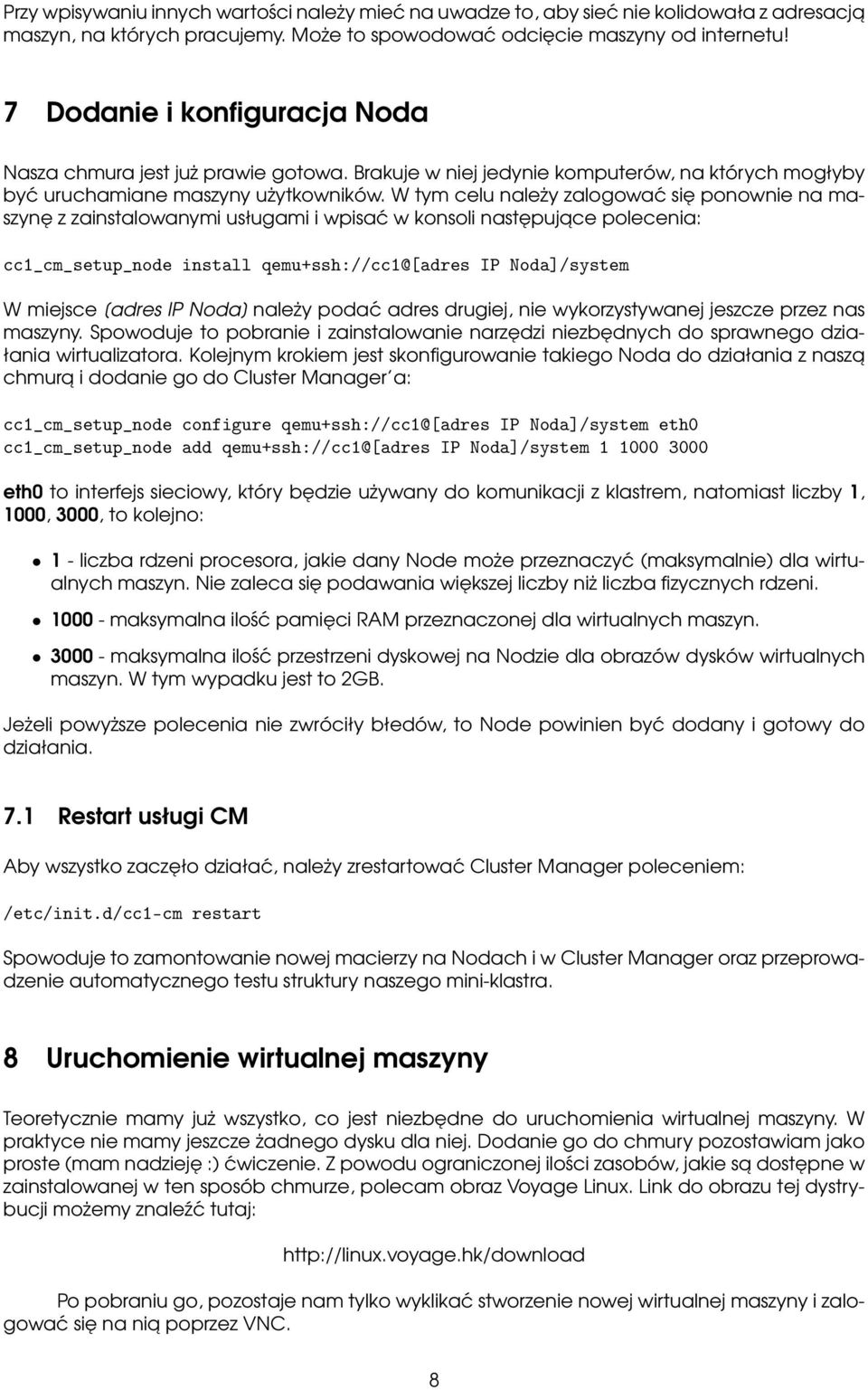 W tym celu należy zalogować się ponownie na maszynę z zainstalowanymi usługami i wpisać w konsoli następujace polecenia: cc1_cm_setup_node install qemu+ssh://cc1@[adres IP Noda]/system W miejsce