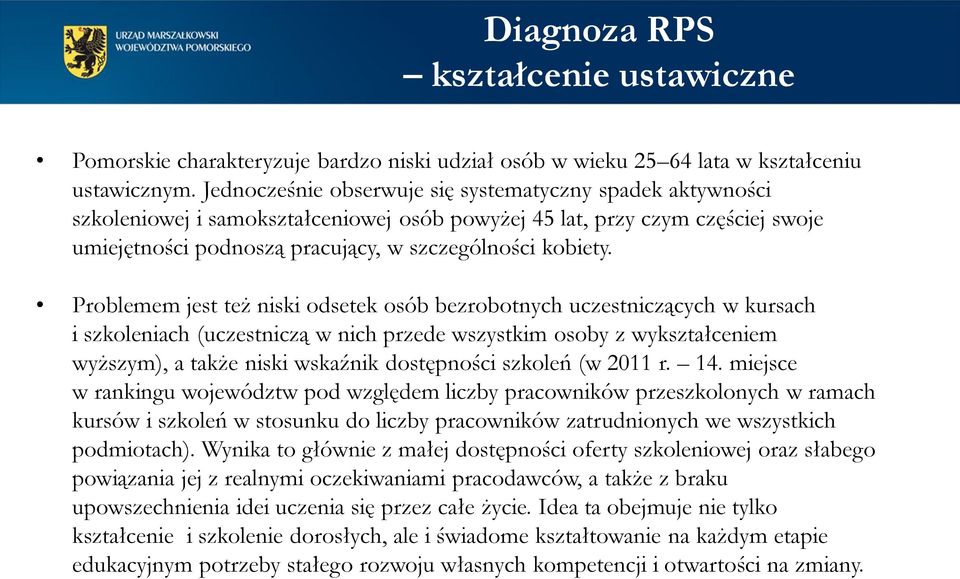 Problemem jest też niski odsetek osób bezrobotnych uczestniczących w kursach i szkoleniach (uczestniczą w nich przede wszystkim osoby z wykształceniem wyższym), a także niski wskaźnik dostępności