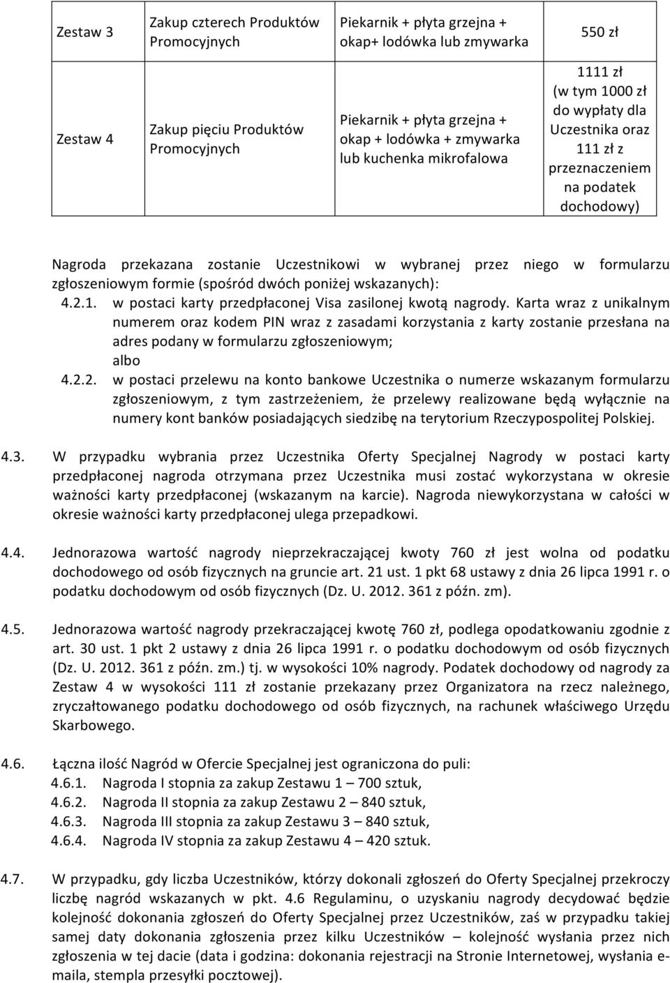 formularzu zgłoszeniowym formie (spośród dwóch poniżej wskazanych): 4.2.1. w postaci karty przedpłaconej Visa zasilonej kwotą nagrody.