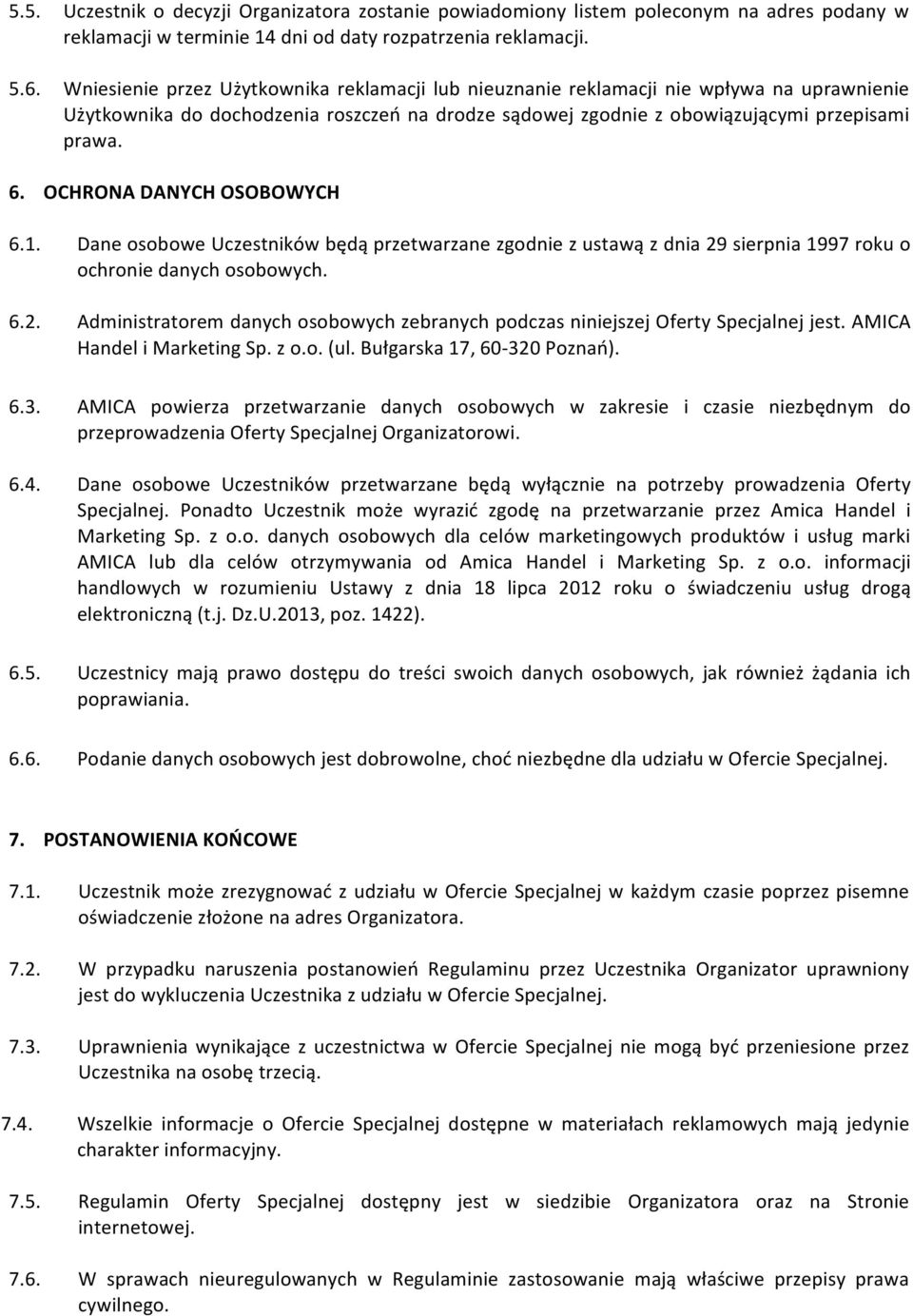 OCHRONA DANYCH OSOBOWYCH 6.1. Dane osobowe Uczestników będą przetwarzane zgodnie z ustawą z dnia 29 sierpnia 1997 roku o ochronie danych osobowych. 6.2. Administratorem danych osobowych zebranych podczas niniejszej Oferty Specjalnej jest.