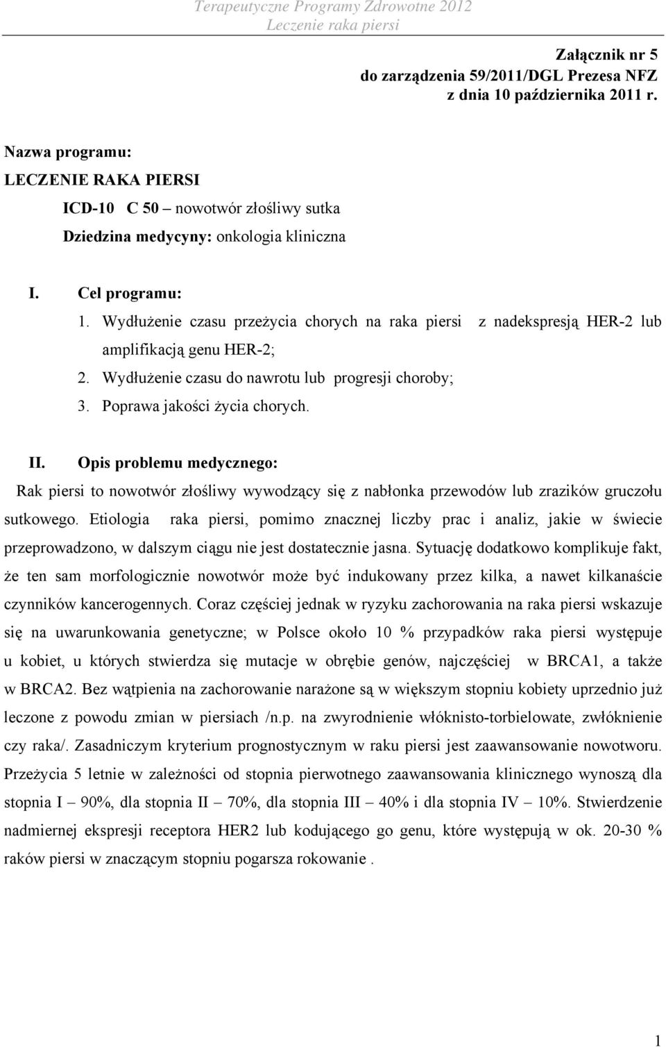 Poprawa jakości życia chorych. II. Opis problemu medycznego: Rak piersi to nowotwór złośliwy wywodzący się z nabłonka przewodów lub zrazików gruczołu sutkowego.