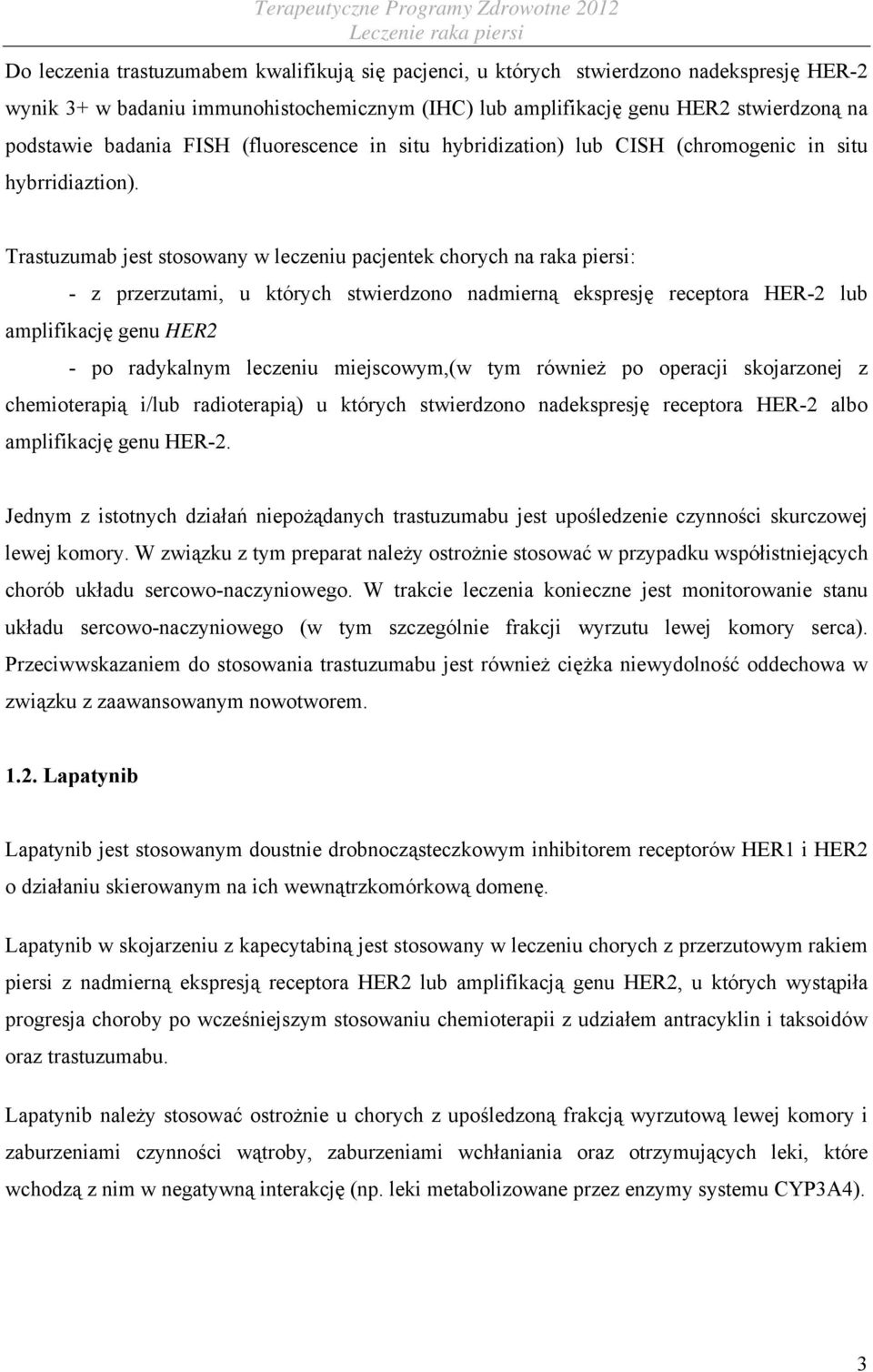 Trastuzumab jest stosowany w leczeniu pacjentek chorych na raka piersi: - z przerzutami, u których stwierdzono nadmierną ekspresję receptora HER-2 lub amplifikację genu HER2 - po radykalnym leczeniu