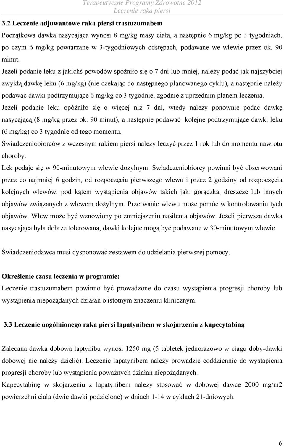 Jeżeli podanie leku z jakichś powodów spóźniło się o 7 dni lub mniej, należy podać jak najszybciej zwykłą dawkę leku (6 mg/kg) (nie czekając do następnego planowanego cyklu), a następnie należy