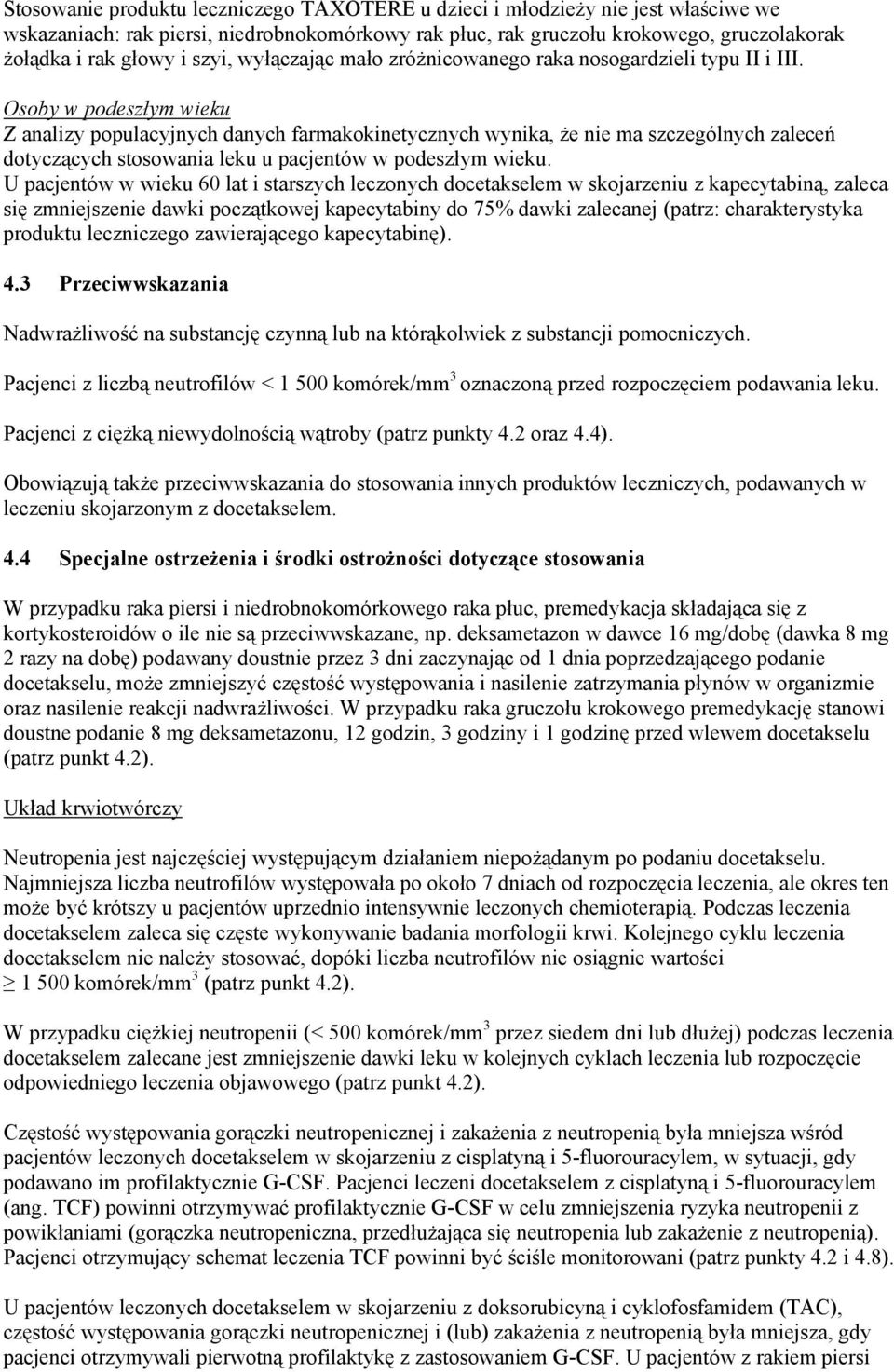 Osoby w podeszłym wieku Z analizy populacyjnych danych farmakokinetycznych wynika, że nie ma szczególnych zaleceń dotyczących stosowania leku u pacjentów w podeszłym wieku.