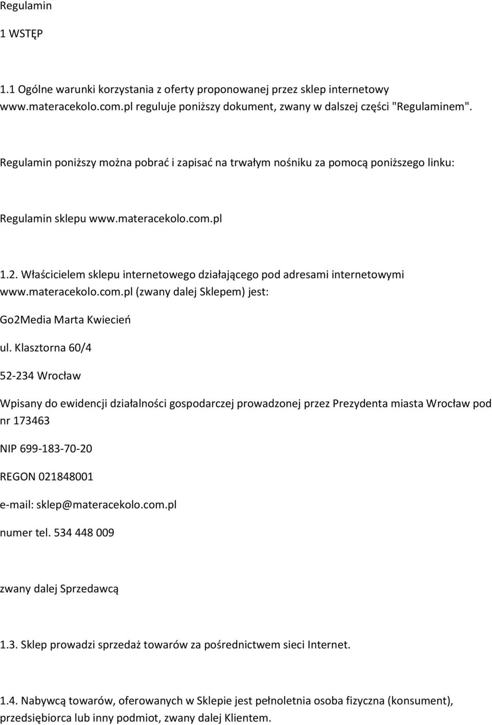 Właścicielem sklepu internetowego działającego pod adresami internetowymi www.materacekolo.com.pl (zwany dalej Sklepem) jest: Go2Media Marta Kwiecień ul.