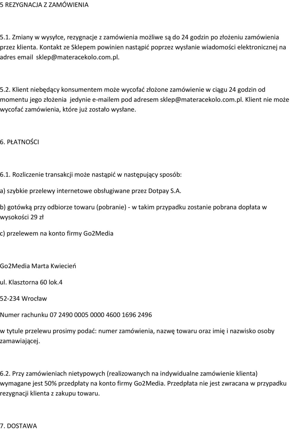 Klient niebędący konsumentem może wycofać złożone zamówienie w ciągu 24 godzin od momentu jego złożenia jedynie e-mailem pod adresem sklep@materacekolo.com.pl.