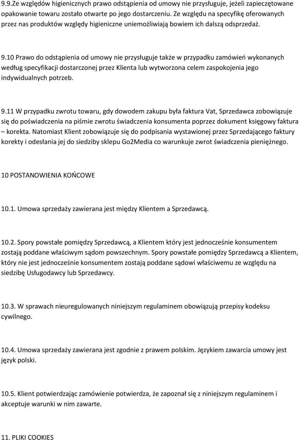 10 Prawo do odstąpienia od umowy nie przysługuje także w przypadku zamówień wykonanych według specyfikacji dostarczonej przez Klienta lub wytworzona celem zaspokojenia jego indywidualnych potrzeb. 9.