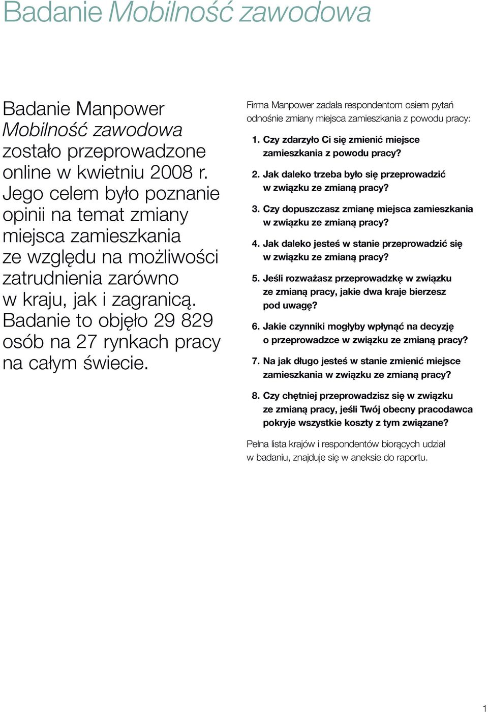 Badanie to objęło 29 829 osób na 27 rynkach pracy na całym świecie. Firma Manpower zadała respondentom osiem pytań odnośnie zmiany miejsca zamieszkania z powodu pracy: 1.