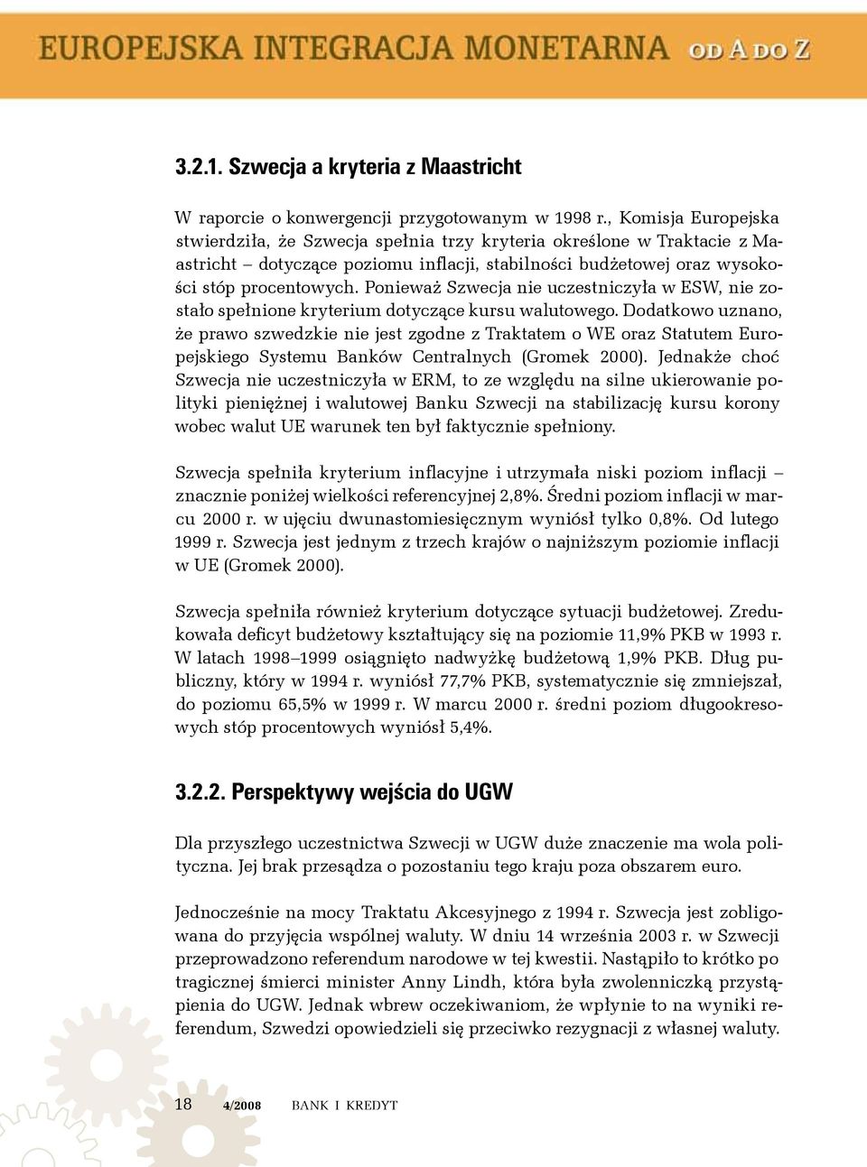 Ponieważ Szwecja nie uczestniczyła w ESW, nie zostało spełnione kryterium dotyczące kursu walutowego.