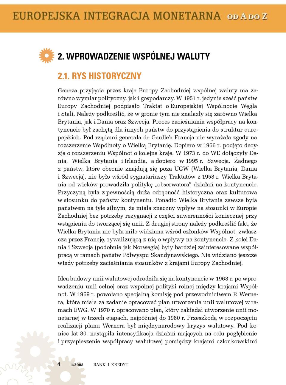 Proces zacieśniania współpracy na kontynencie był zachętą dla innych państw do przystąpienia do struktur europejskich.