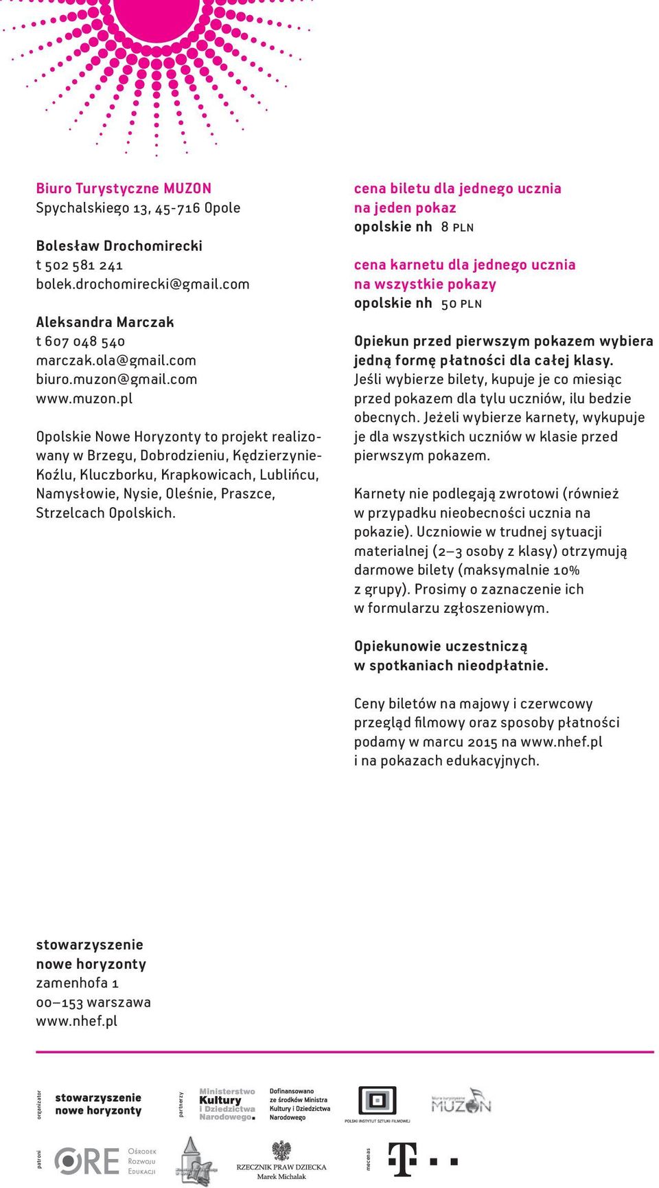 pl Opolskie Nowe Horyzonty to projekt realizowany w Brzegu, Dobrodzieniu, Kędzierzynie- Koźlu, Kluczborku, Krapkowicach, Lublińcu, Namysłowie, Nysie, Oleśnie, Praszce, Strzelcach Opolskich.