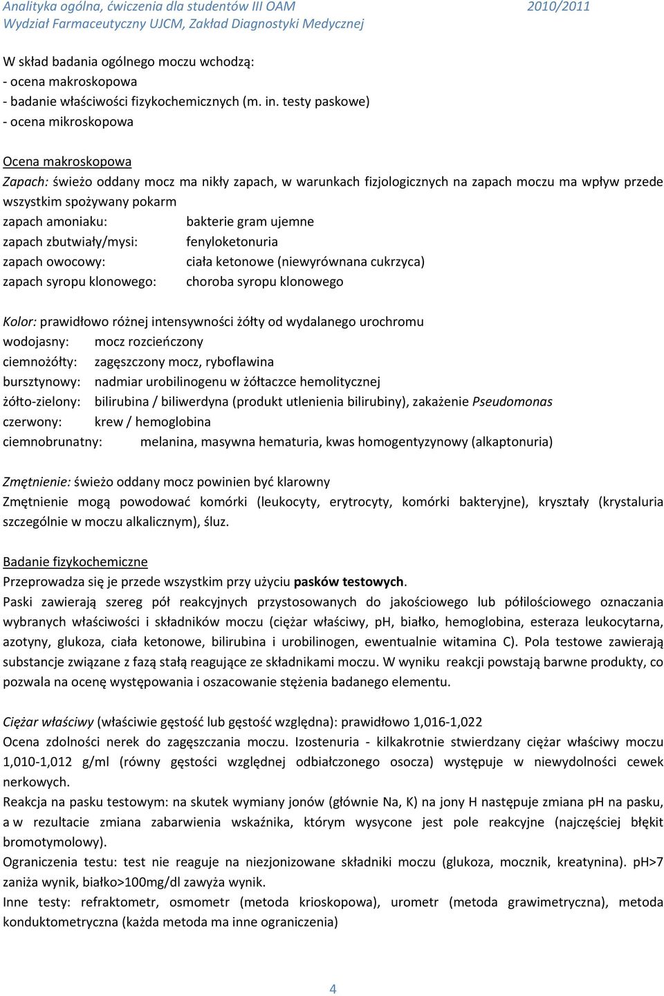 amoniaku: bakterie gram ujemne zapach zbutwiały/mysi: fenyloketonuria zapach owocowy: ciała ketonowe (niewyrównana cukrzyca) zapach syropu klonowego: choroba syropu klonowego Kolor: prawidłowo różnej