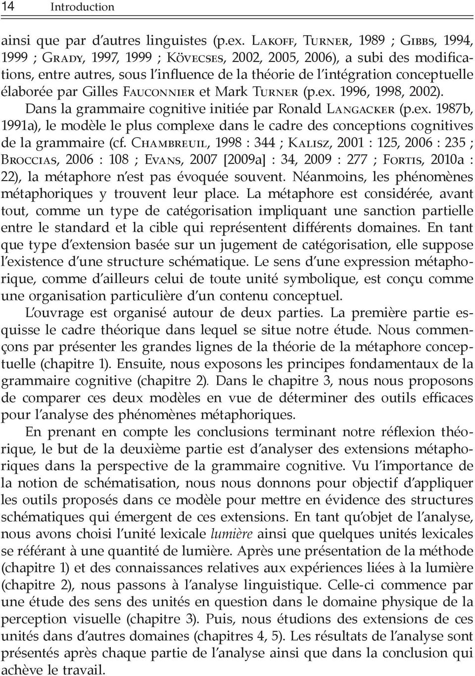 élaborée par Gilles Fauconnier et Mark Turner (p.ex. 1996, 1998, 2002). Dans la grammaire cognitive initiée par Ronald Langacker (p.ex. 1987b, 1991a), le modèle le plus complexe dans le cadre des conceptions cognitives de la grammaire (cf.