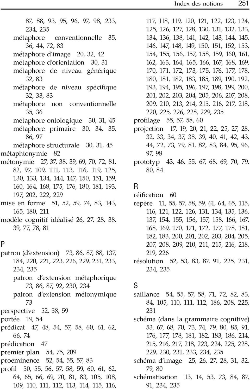métaphtonymie 82 métonymie 27, 37, 38, 39, 69, 70, 72, 81, 82, 97, 109, 111, 113, 116, 119, 125, 130, 133, 134, 144, 147, 150, 151, 159, 160, 164, 168, 175, 176, 180, 181, 193, 197, 202, 222, 229