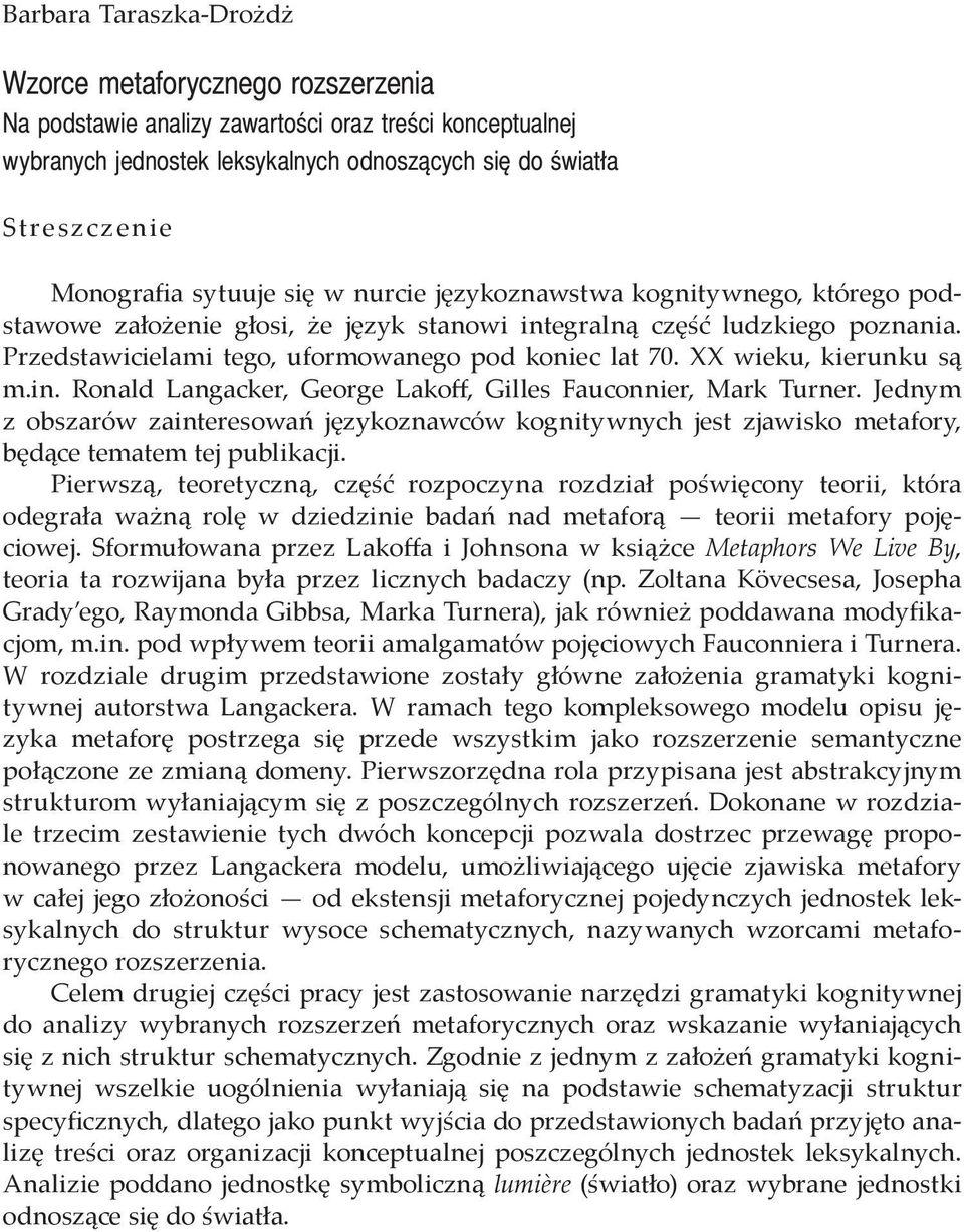 Przedstawicielami tego, uformowanego pod koniec lat 70. XX wieku, kierunku są m.in. Ronald Langacker, George Lakoff, Gilles Fauconnier, Mark Turner.