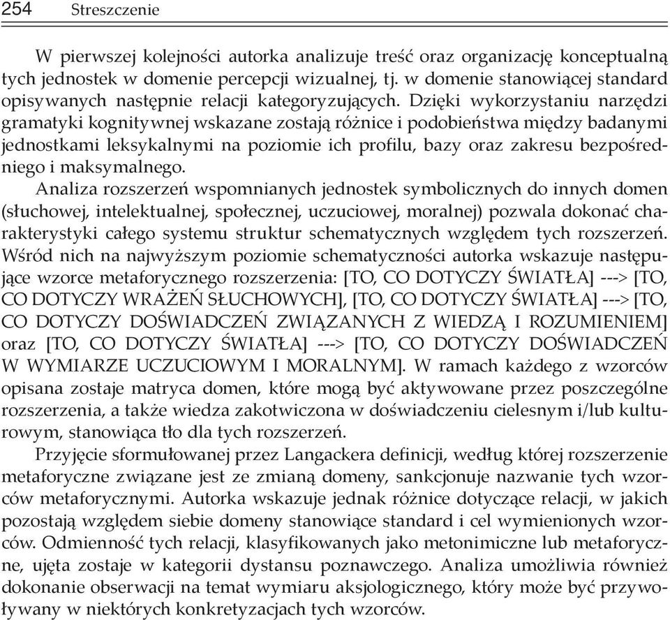 Dzięki wykorzystaniu narzędzi gramatyki kognitywnej wskazane zostają różnice i podobieństwa między badanymi jednostkami leksykalnymi na poziomie ich profilu, bazy oraz zakresu bezpośredniego i
