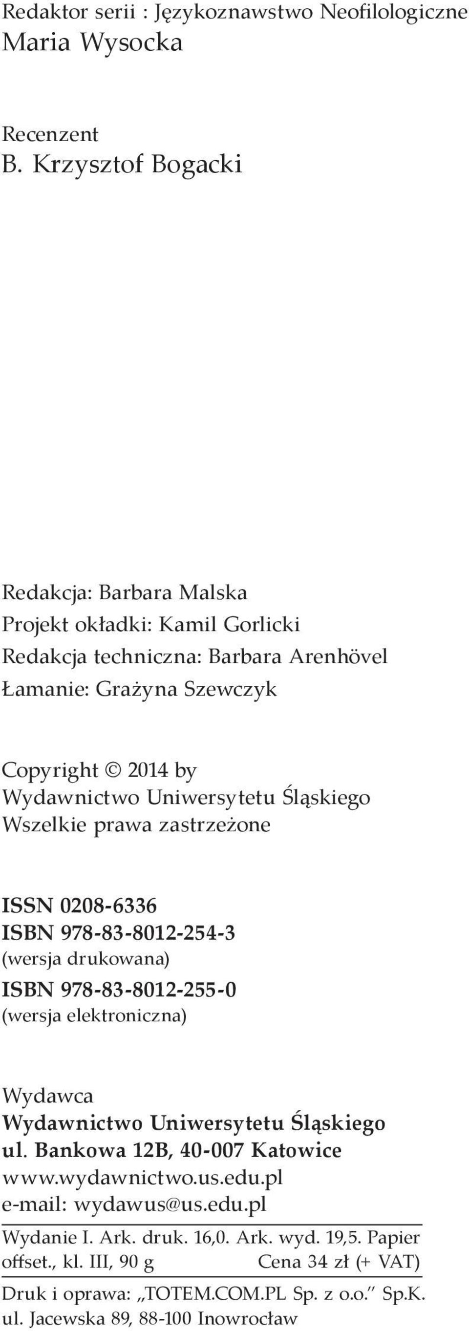 Uniwersytetu Śląskiego Wszelkie prawa zastrzeżone ISSN 0208-6336 ISBN 978-83-8012-254-3 (wersja drukowana) ISBN 978-83-8012-255-0 (wersja elektroniczna) Wydawca Wydawnictwo