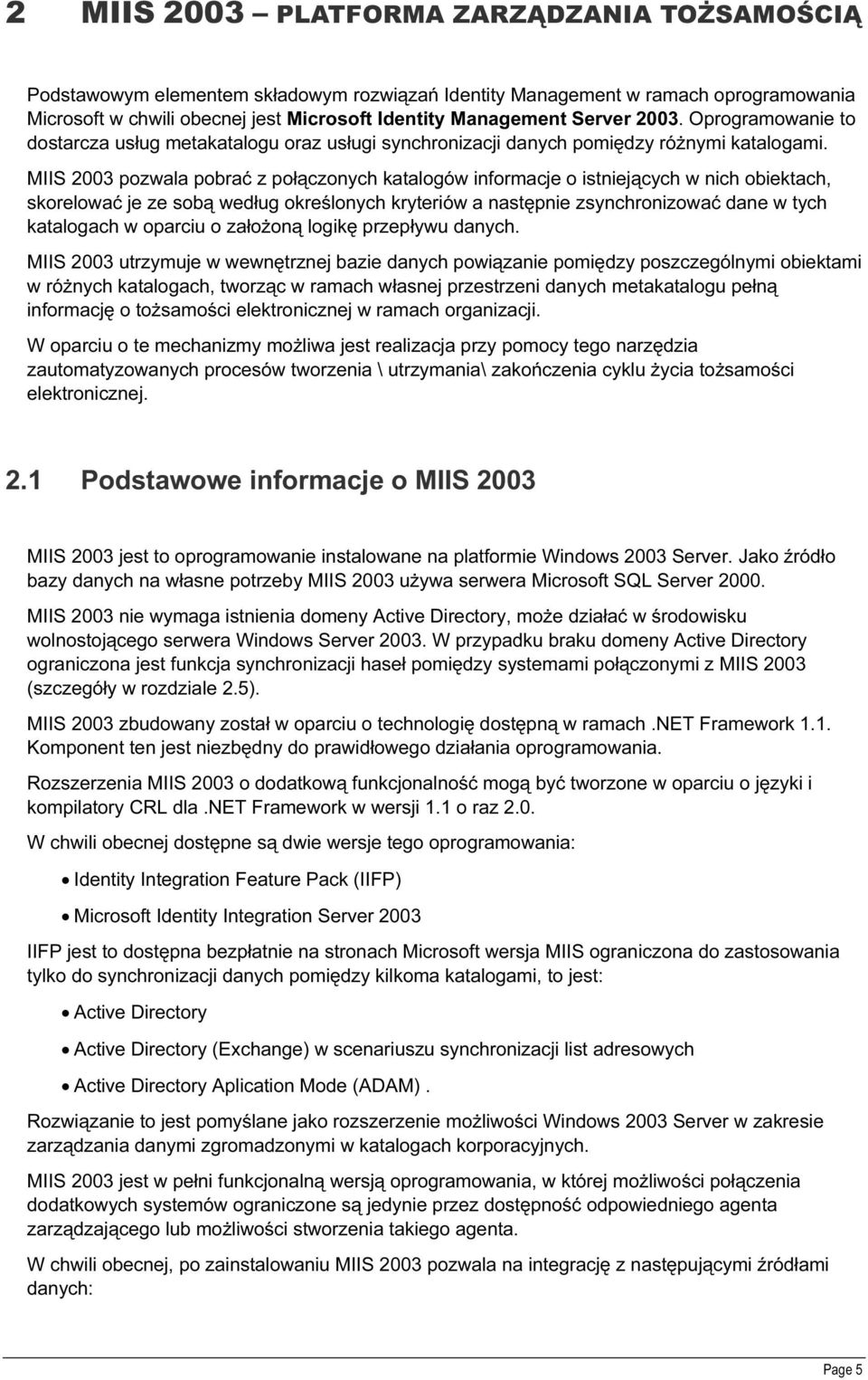 MIIS 2003 pozwala pobrać z połączonych katalogów informacje o istniejących w nich obiektach, skorelować je ze sobą według określonych kryteriów a następnie zsynchronizować dane w tych katalogach w