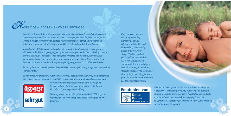ostrożnością, a wszystkie receptury dokładnie kontrolowane. W produktach Bübchen występują wyłącznie naturalne, bardzo dobrze przyswajalne przez skórę składniki.