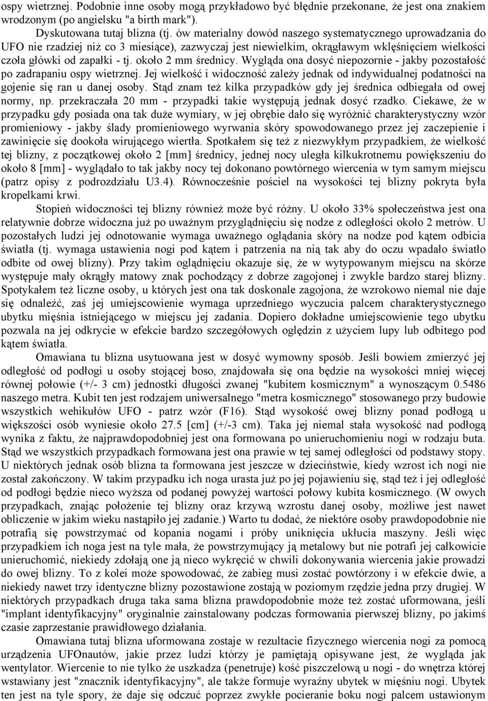 około 2 mm średnicy. Wygląda ona dosyć niepozornie - jakby pozostałość po zadrapaniu ospy wietrznej.